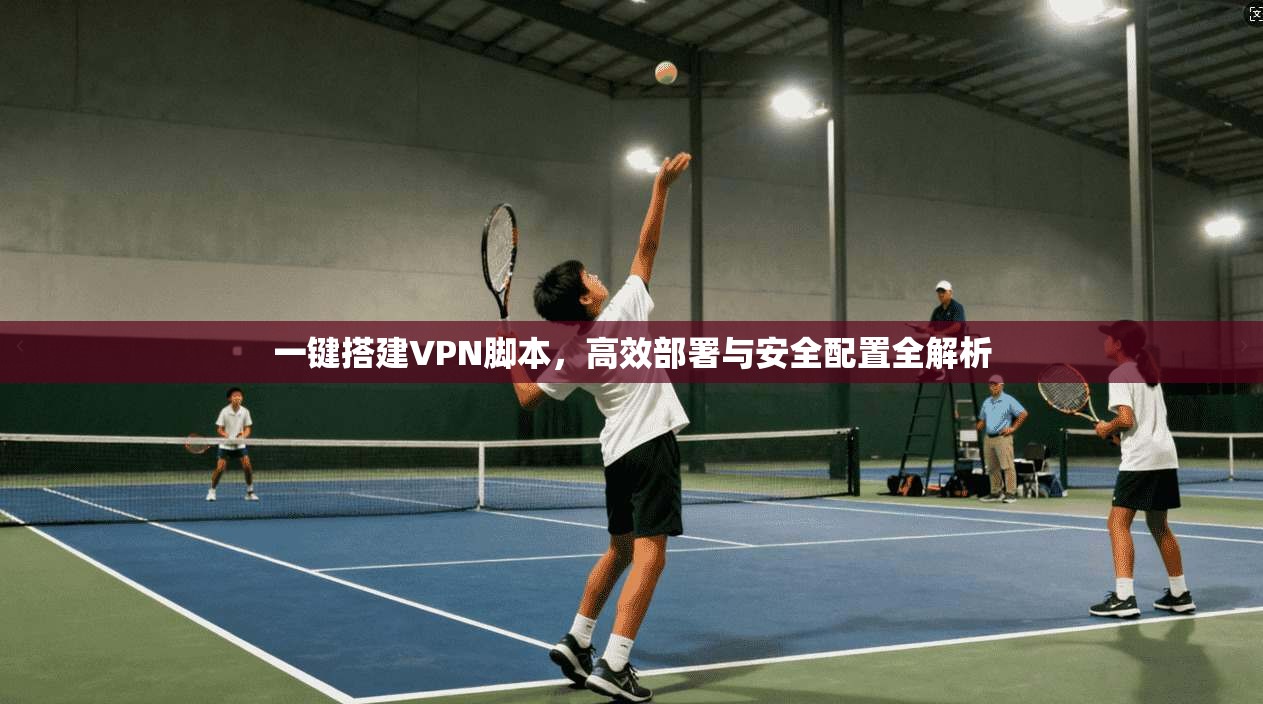 一键搭建VPN脚本，高效部署与安全配置全解析