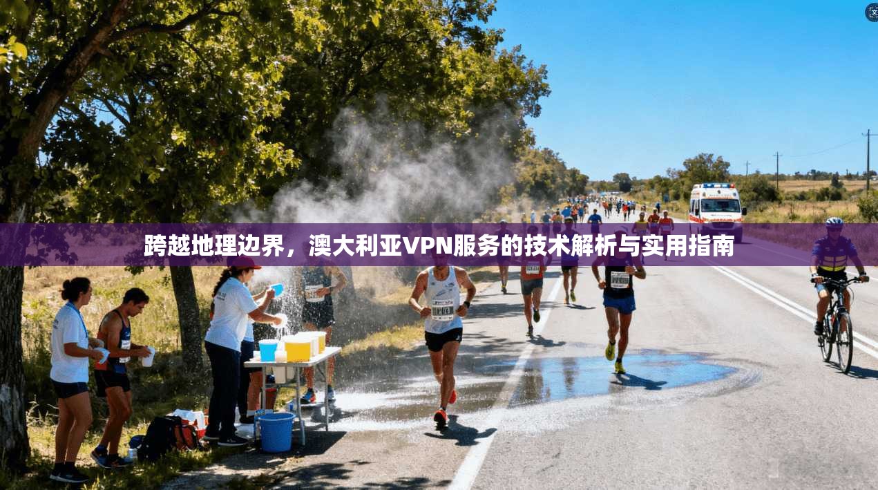 跨越地理边界，澳大利亚VPN服务的技术解析与实用指南
