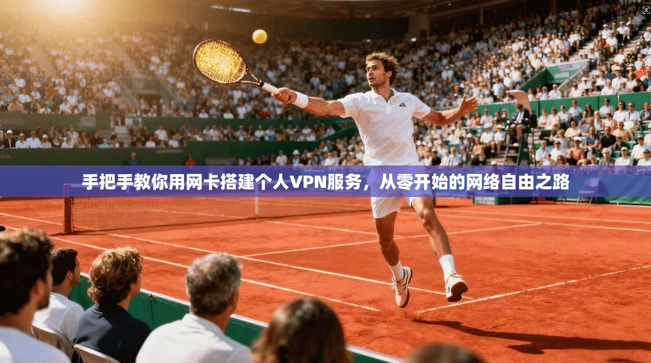 手把手教你用网卡搭建个人VPN服务，从零开始的网络自由之路