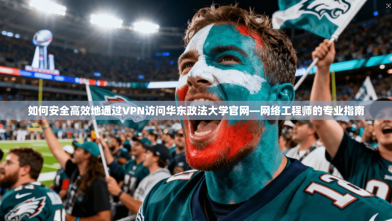 如何安全高效地通过VPN访问华东政法大学官网—网络工程师的专业指南