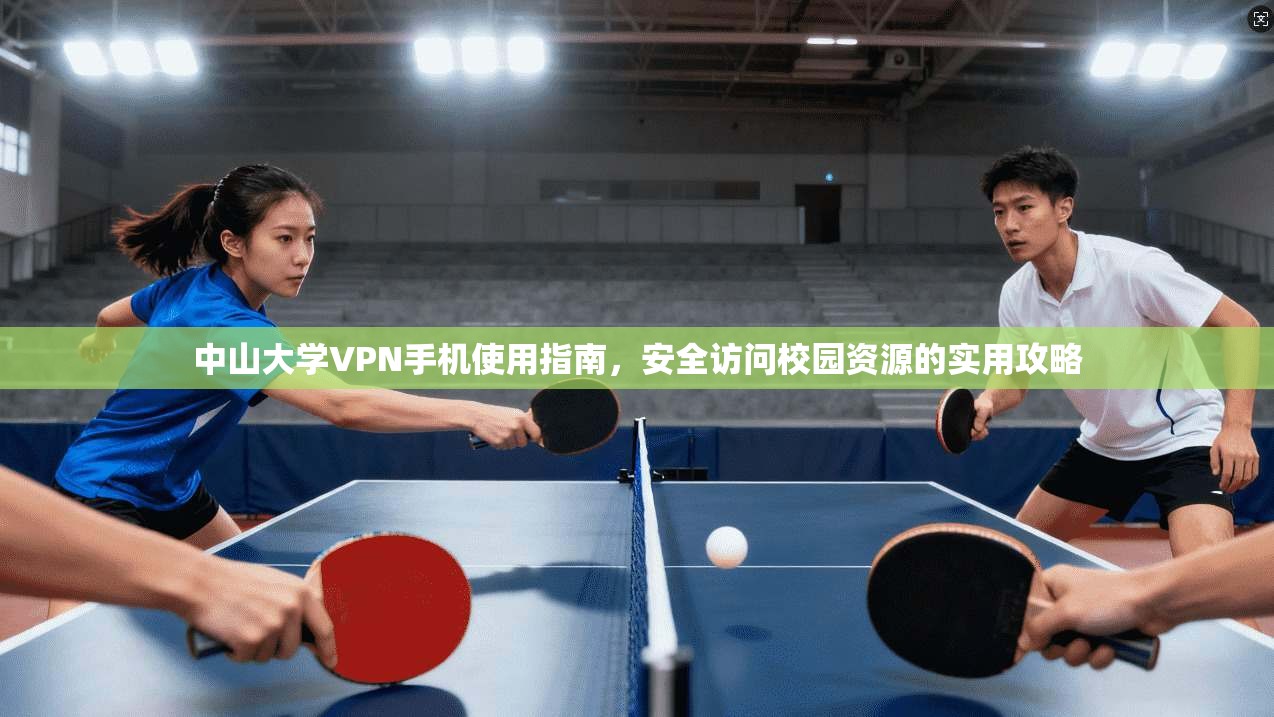 中山大学VPN手机使用指南，安全访问校园资源的实用攻略