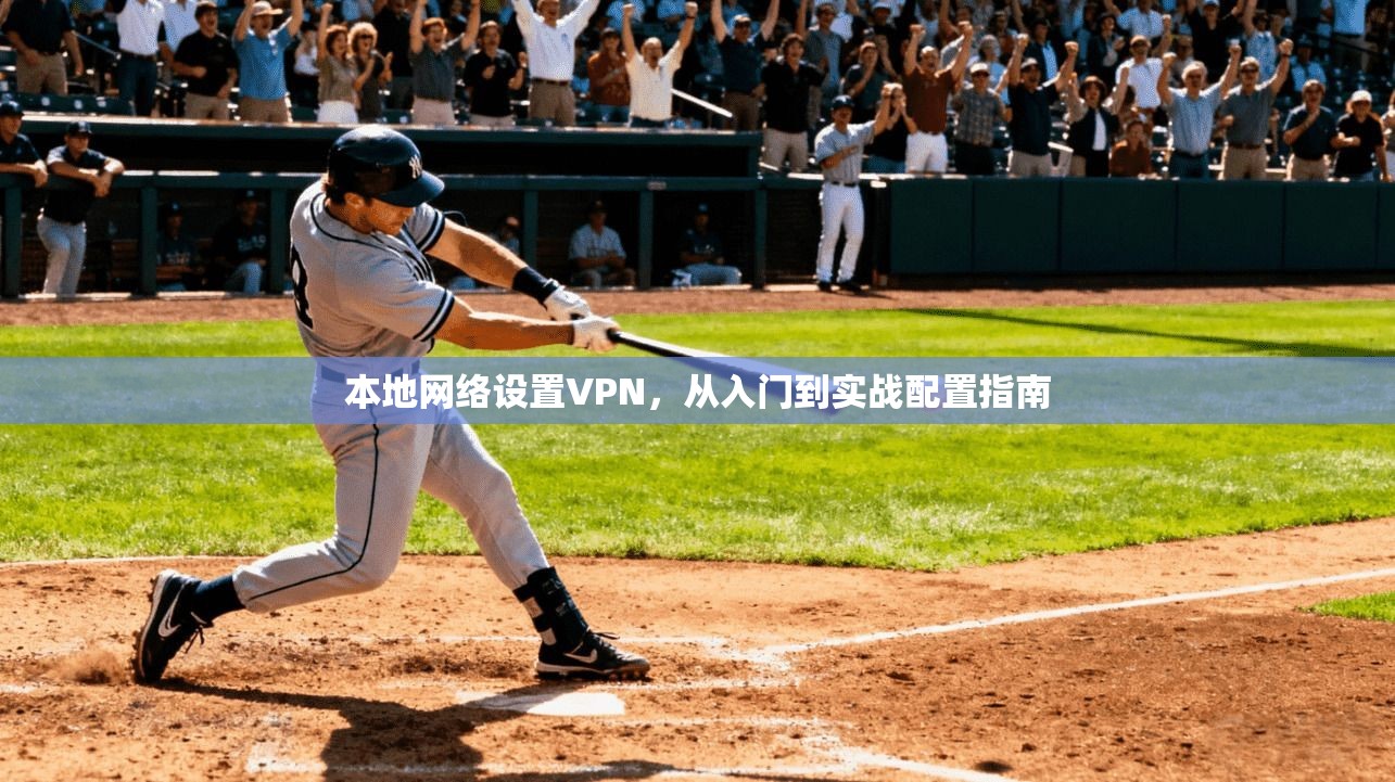 本地网络设置VPN，从入门到实战配置指南