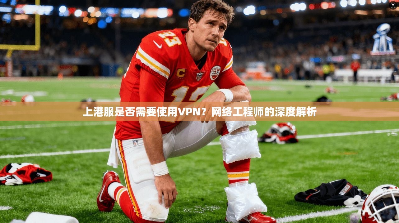 上港服是否需要使用VPN？网络工程师的深度解析