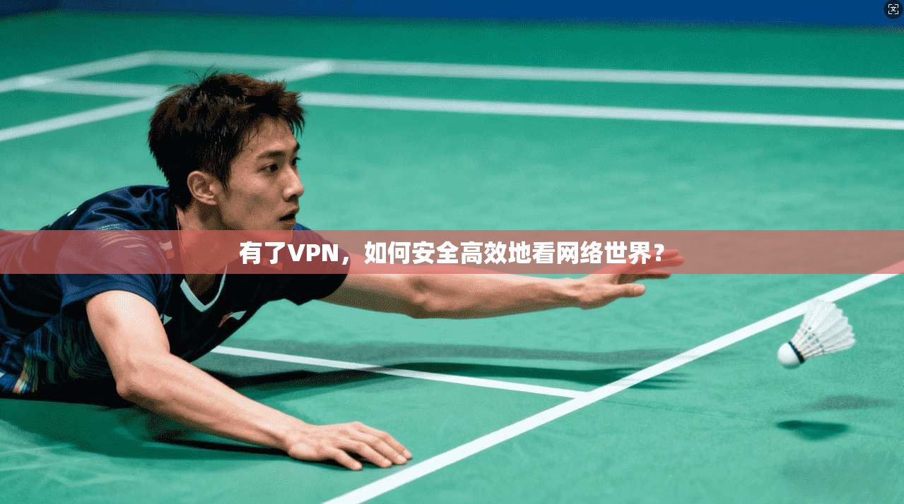 有了VPN，如何安全高效地看网络世界？