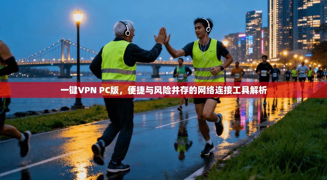 一键VPN PC版，便捷与风险并存的网络连接工具解析