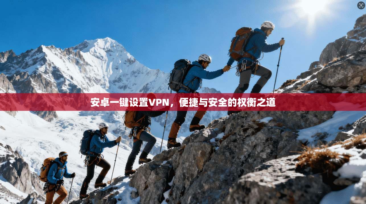 安卓一键设置VPN，便捷与安全的权衡之道