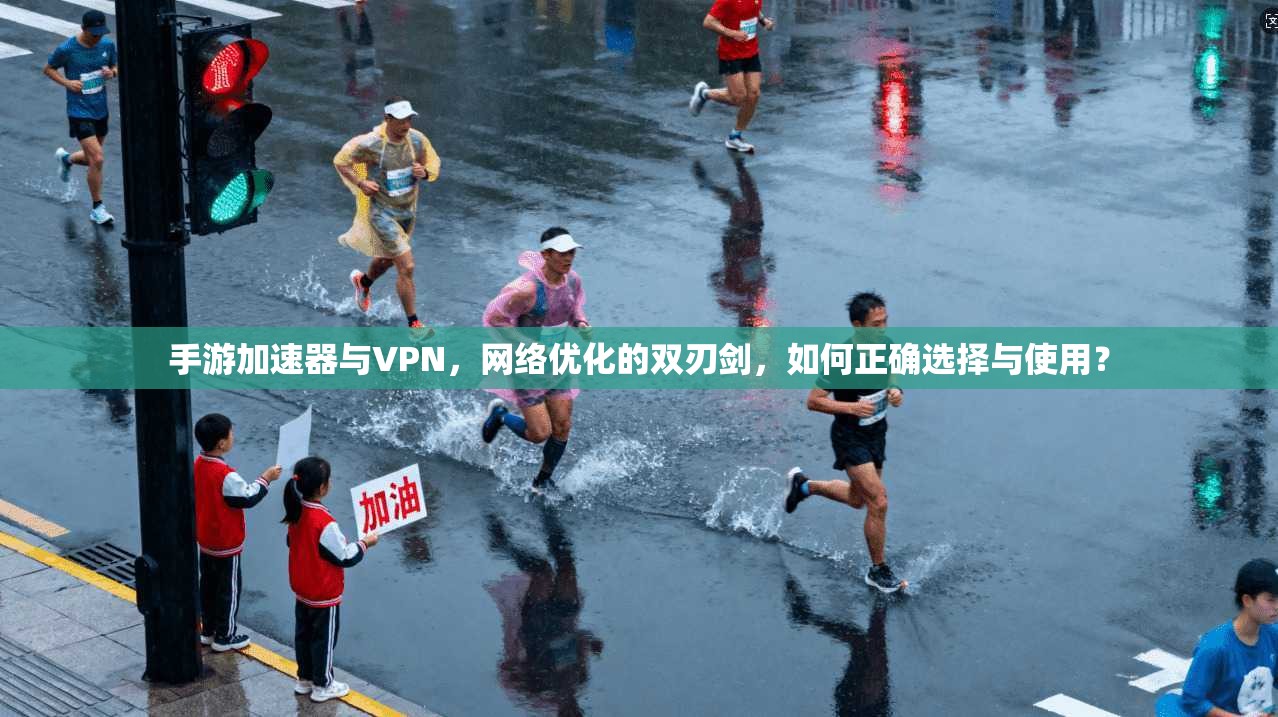 手游加速器与VPN，网络优化的双刃剑，如何正确选择与使用？