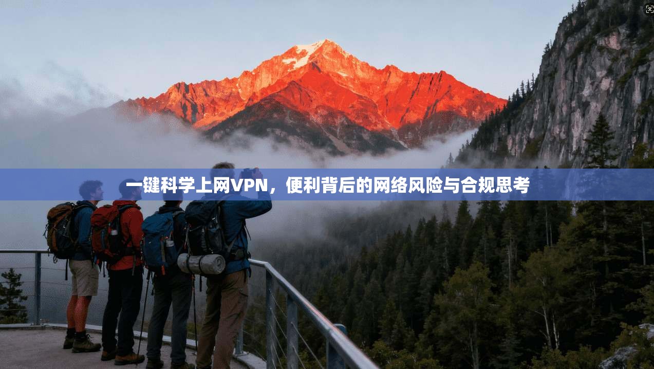 一键科学上网VPN，便利背后的网络风险与合规思考