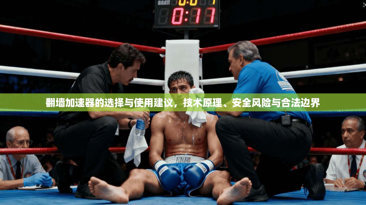 翻墙加速器的选择与使用建议，技术原理、安全风险与合法边界
