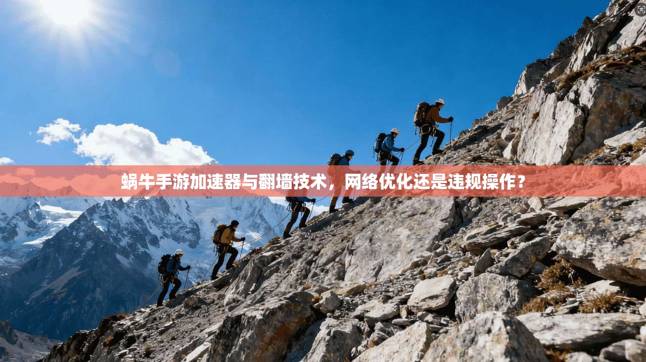 蜗牛手游加速器与翻墙技术，网络优化还是违规操作？