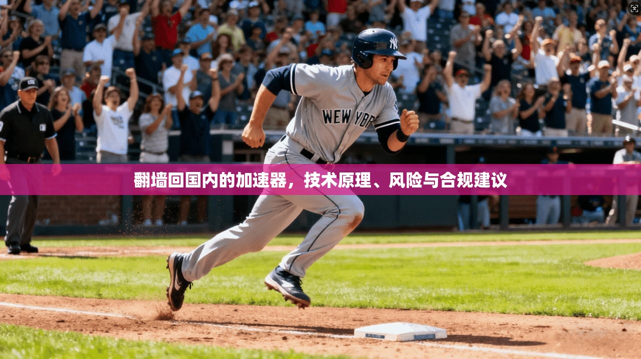 翻墙回国内的加速器，技术原理、风险与合规建议