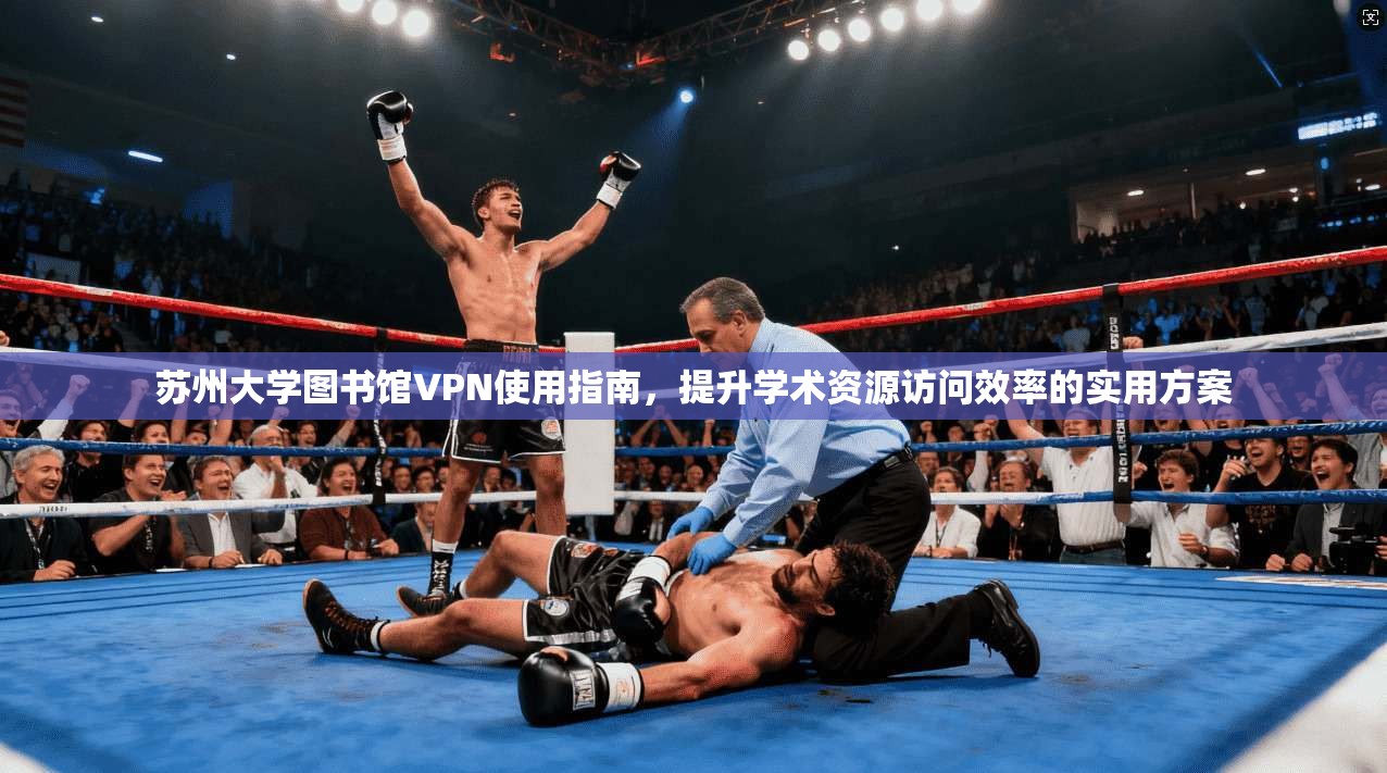 苏州大学图书馆VPN使用指南，提升学术资源访问效率的实用方案