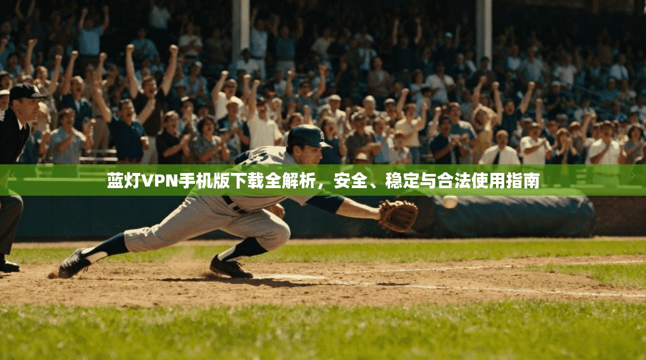 蓝灯VPN手机版下载全解析，安全、稳定与合法使用指南