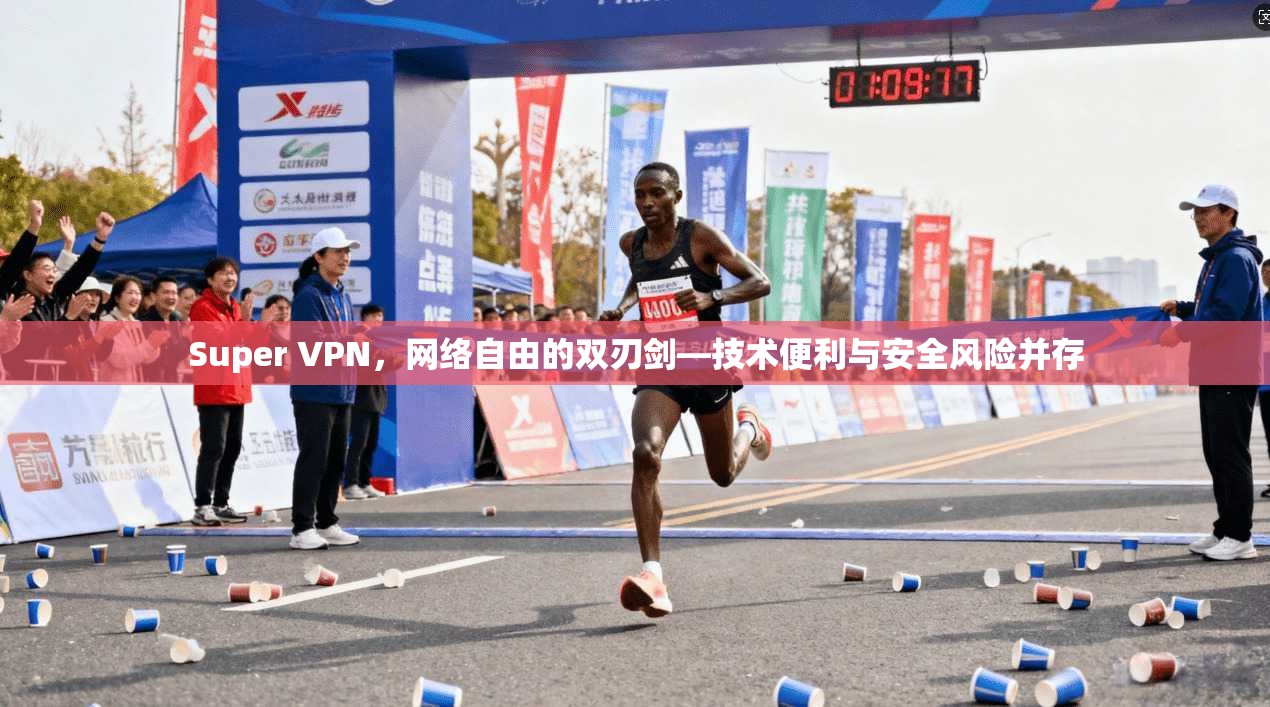 Super VPN，网络自由的双刃剑—技术便利与安全风险并存