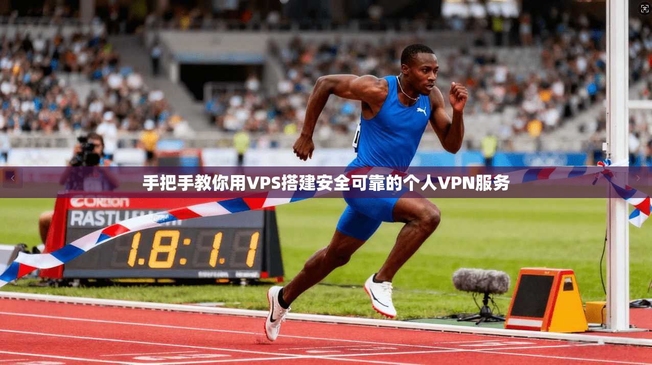 手把手教你用VPS搭建安全可靠的个人VPN服务