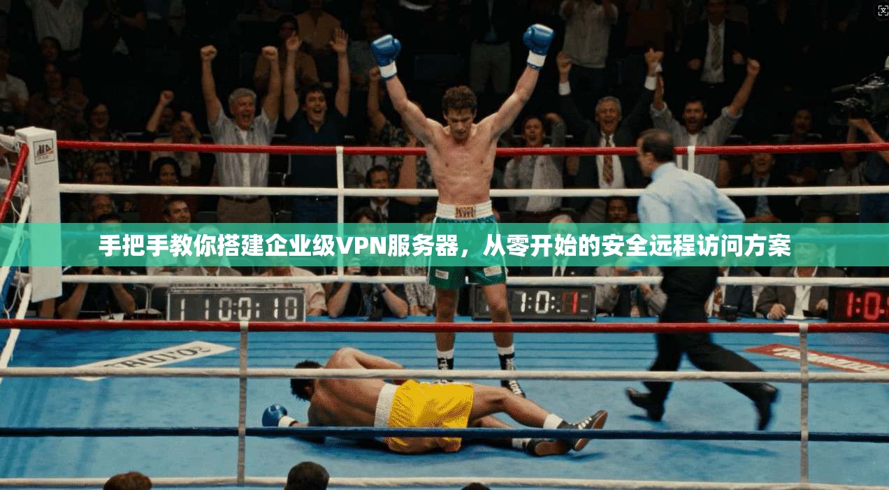 手把手教你搭建企业级VPN服务器，从零开始的安全远程访问方案