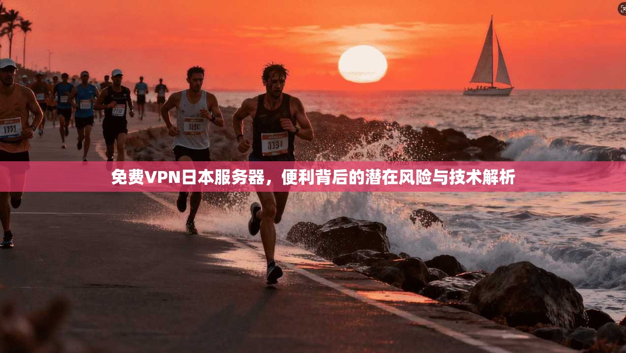免费VPN日本服务器，便利背后的潜在风险与技术解析