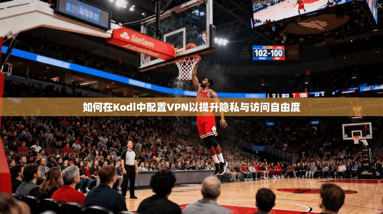 如何在Kodi中配置VPN以提升隐私与访问自由度