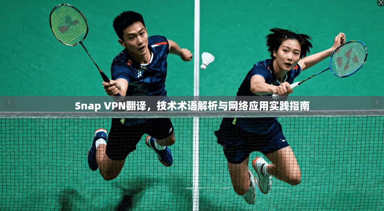 Snap VPN翻译，技术术语解析与网络应用实践指南