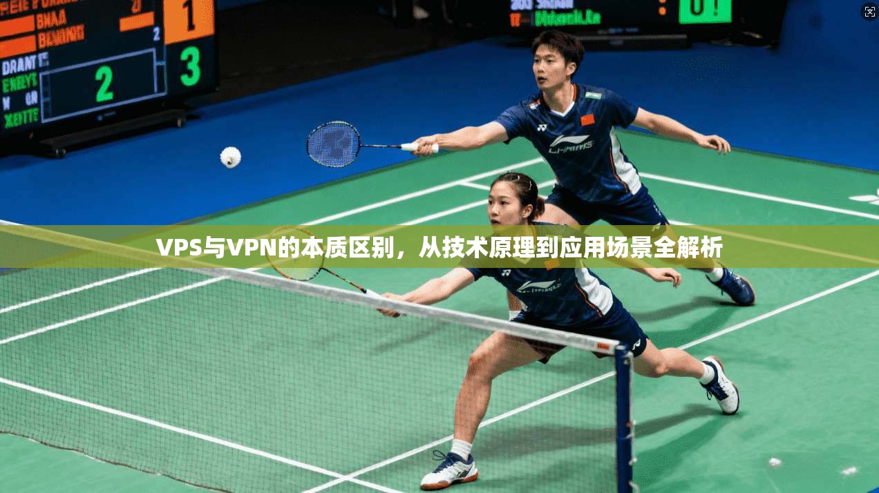VPS与VPN的本质区别，从技术原理到应用场景全解析