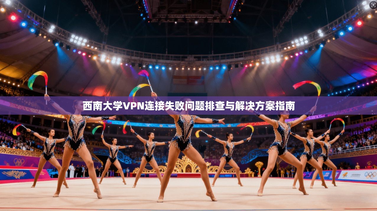 西南大学VPN连接失败问题排查与解决方案指南