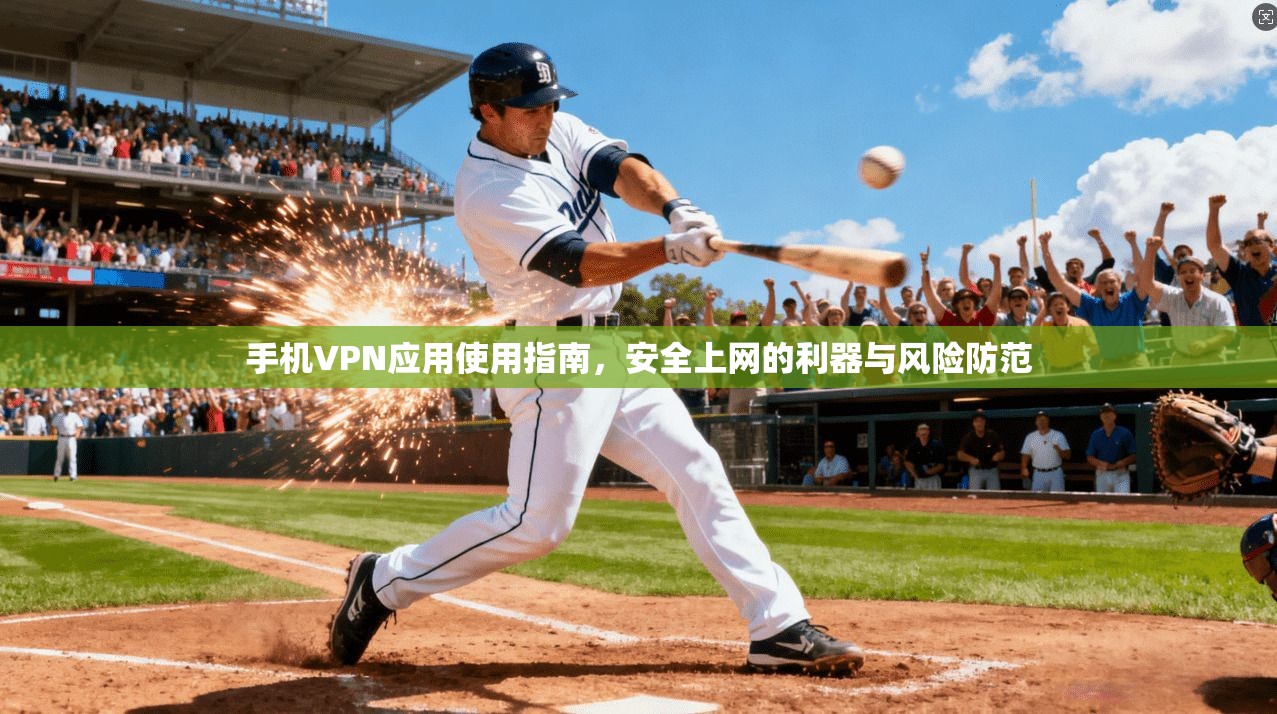 手机VPN应用使用指南，安全上网的利器与风险防范