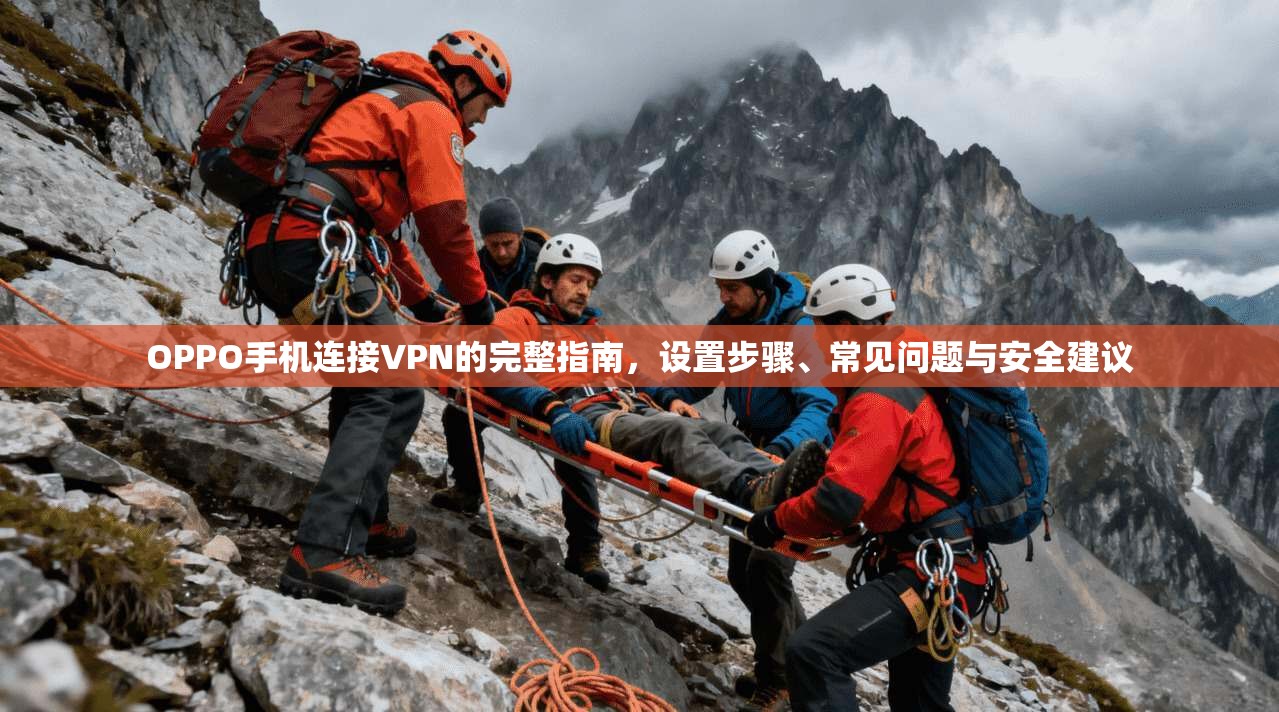 OPPO手机连接VPN的完整指南，设置步骤、常见问题与安全建议