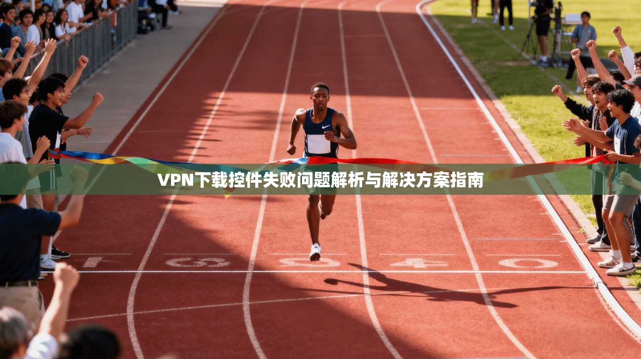 VPN下载控件失败问题解析与解决方案指南