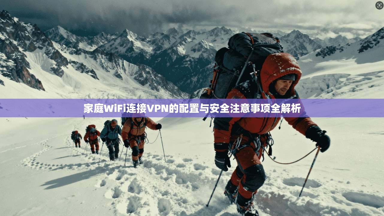 家庭WiFi连接VPN的配置与安全注意事项全解析