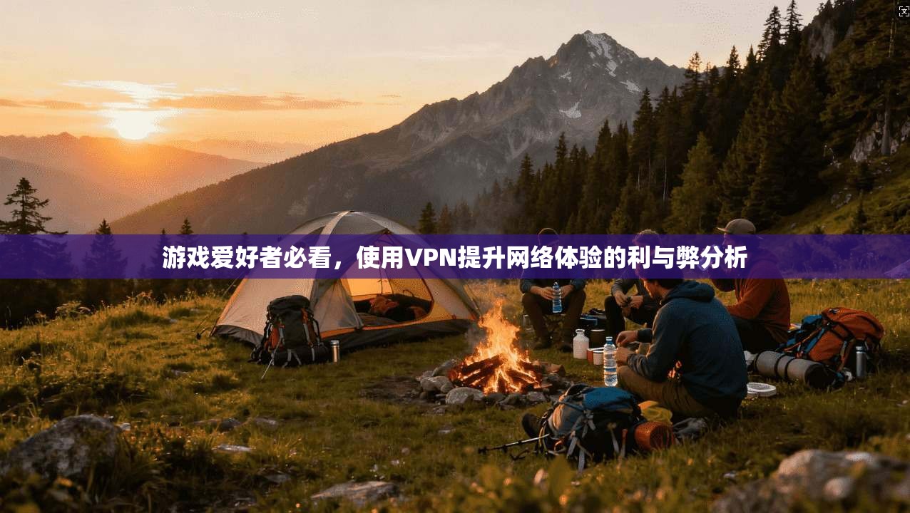 游戏爱好者必看，使用VPN提升网络体验的利与弊分析