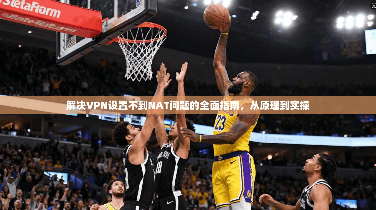 解决VPN设置不到NAT问题的全面指南，从原理到实操