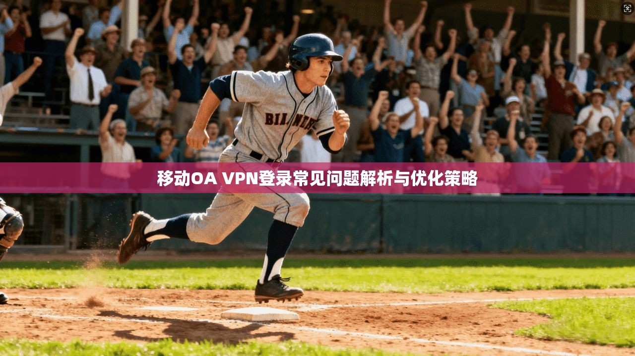 移动OA VPN登录常见问题解析与优化策略