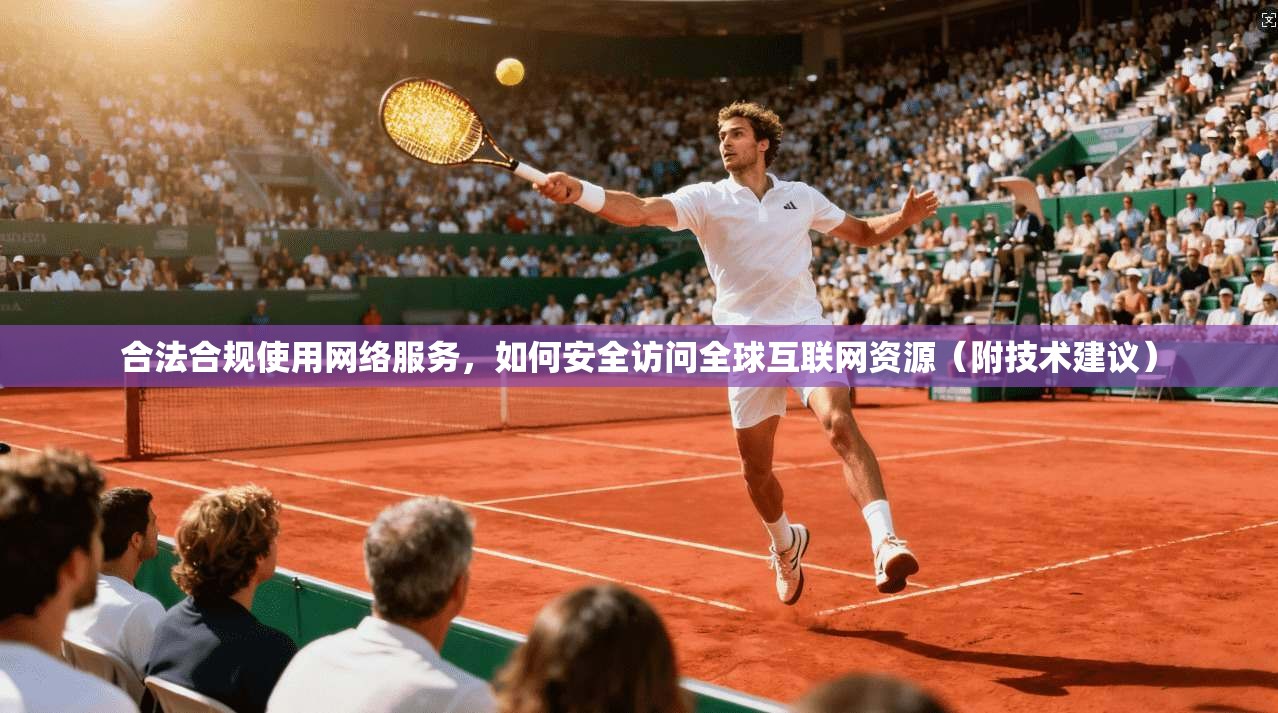 合法合规使用网络服务，如何安全访问全球互联网资源（附技术建议）