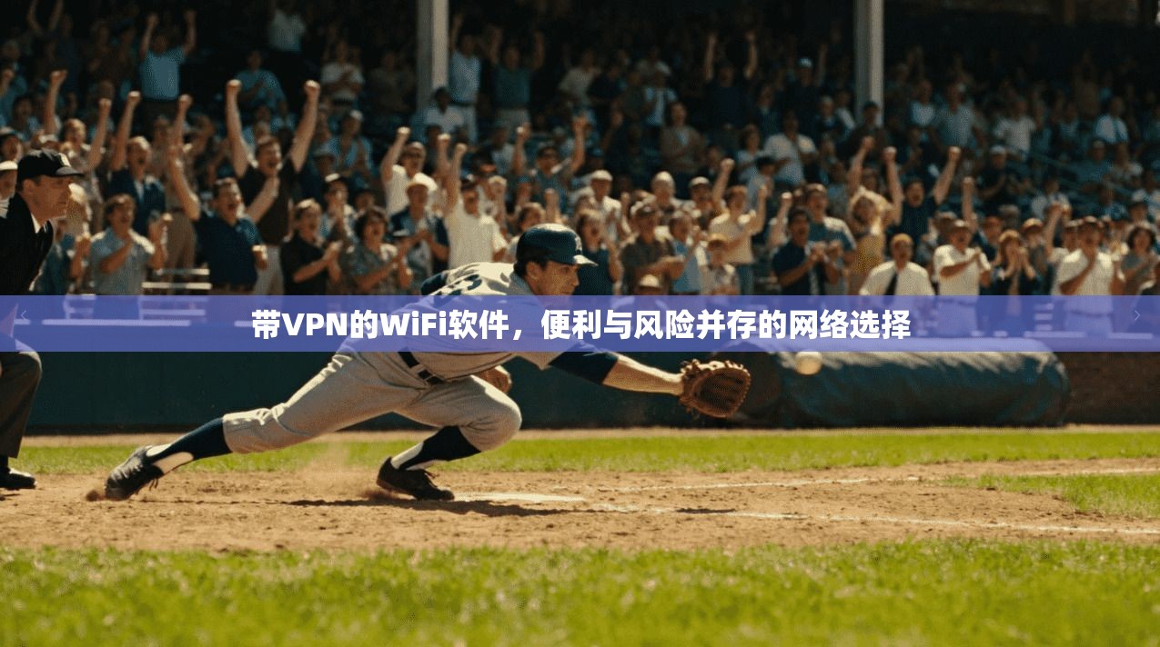 带VPN的WiFi软件，便利与风险并存的网络选择