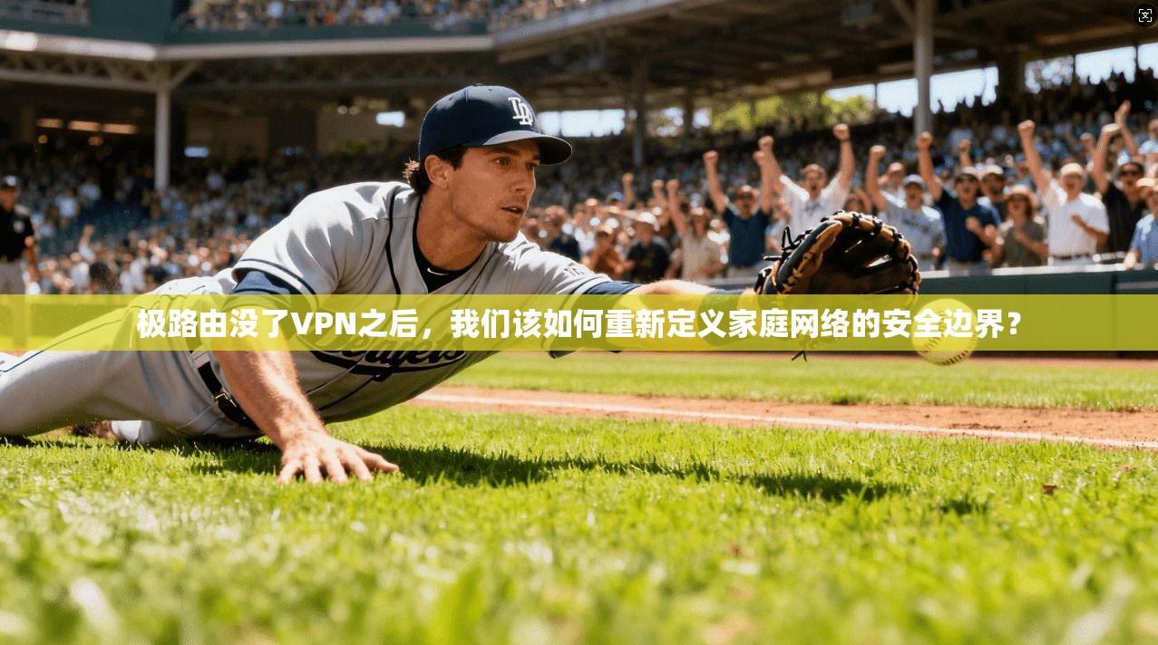 极路由没了VPN之后，我们该如何重新定义家庭网络的安全边界？