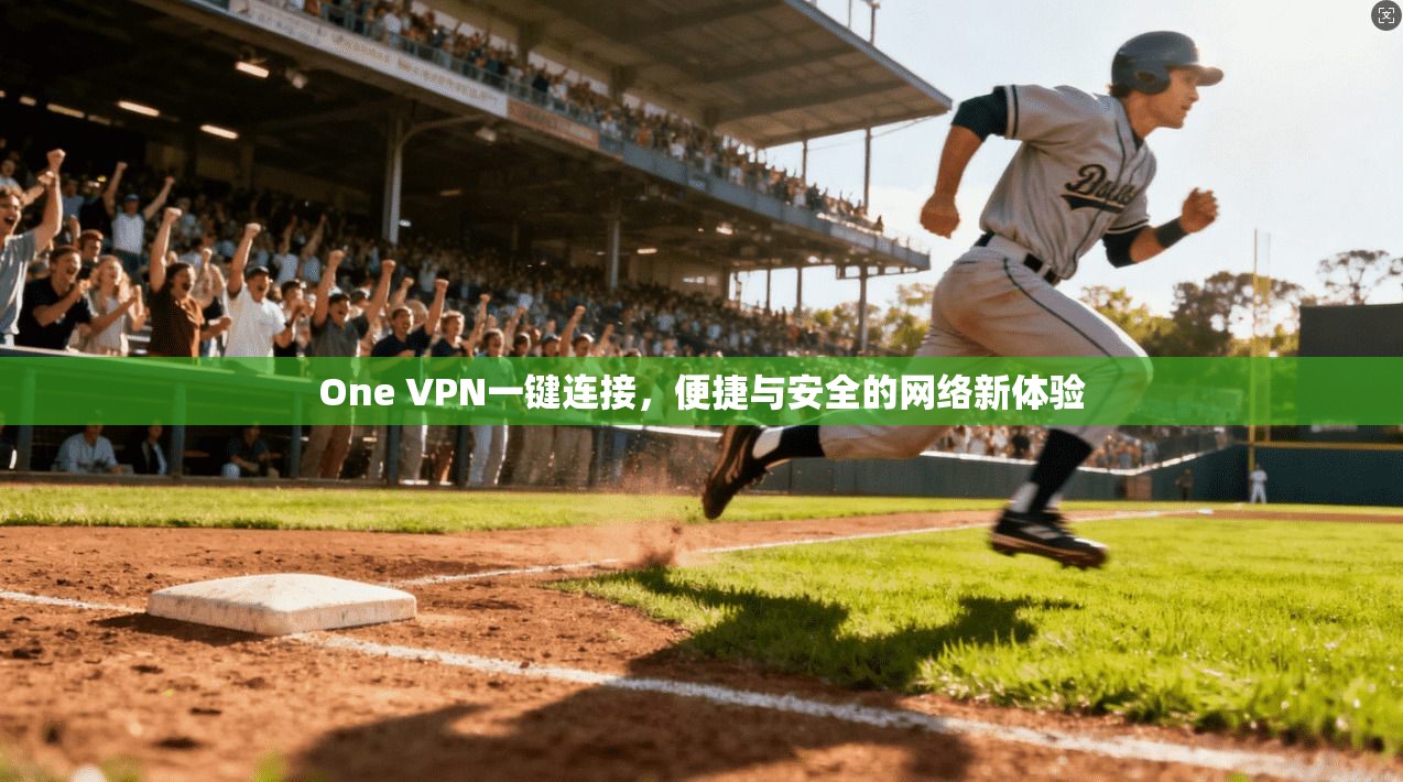 One VPN一键连接，便捷与安全的网络新体验