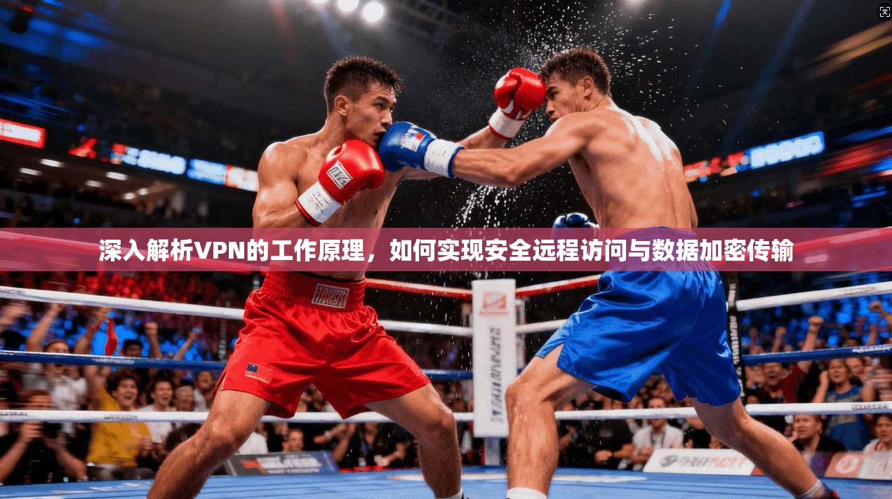 深入解析VPN的工作原理，如何实现安全远程访问与数据加密传输