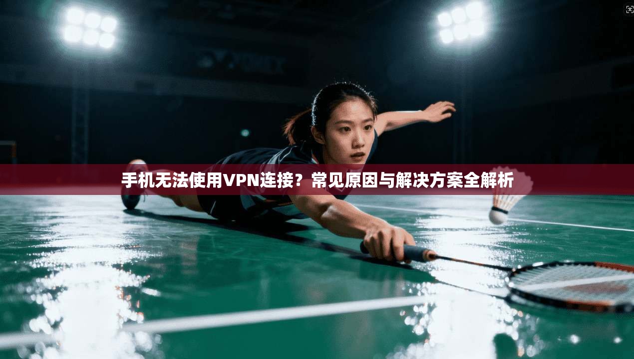 手机无法使用VPN连接？常见原因与解决方案全解析