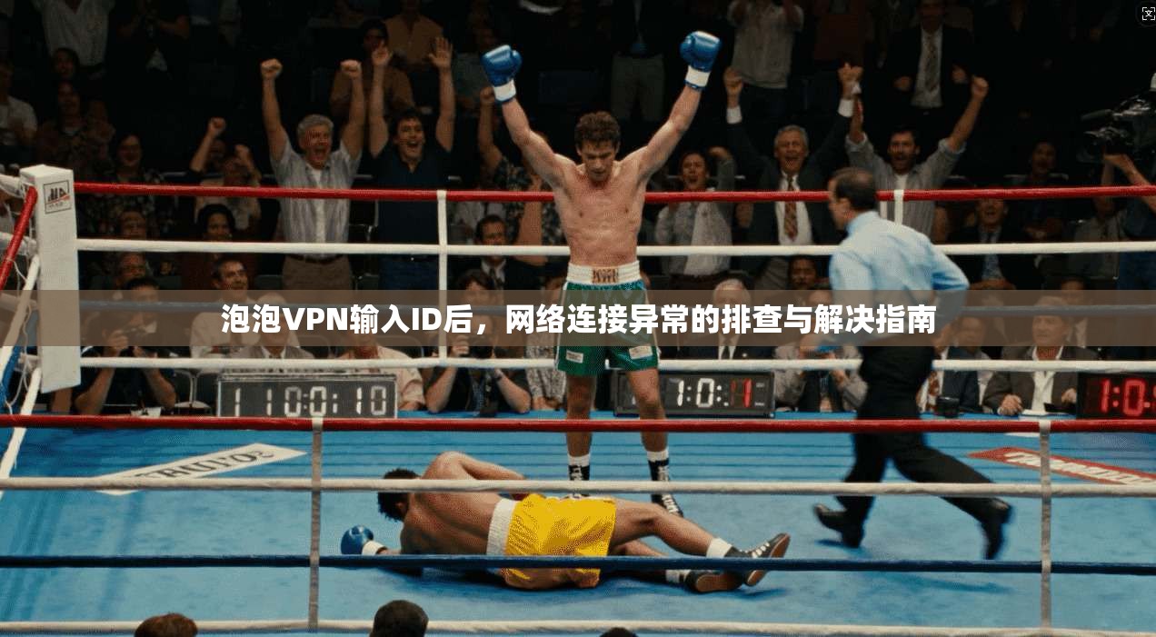 泡泡VPN输入ID后，网络连接异常的排查与解决指南