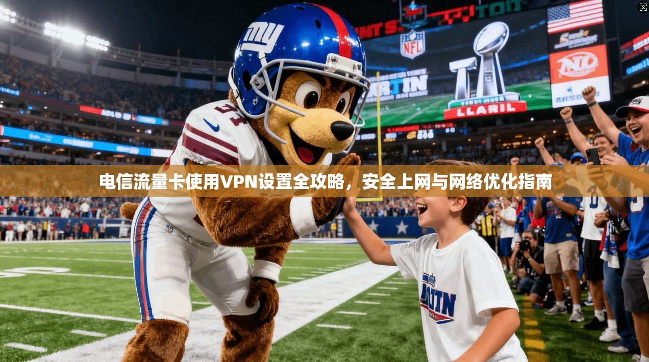 电信流量卡使用VPN设置全攻略，安全上网与网络优化指南