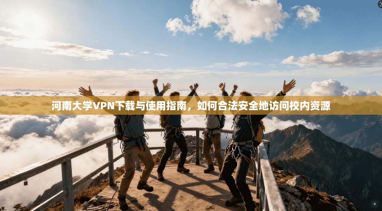 河南大学VPN下载与使用指南，如何合法安全地访问校内资源