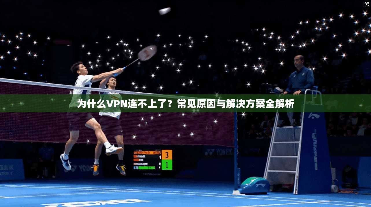 为什么VPN连不上了？常见原因与解决方案全解析