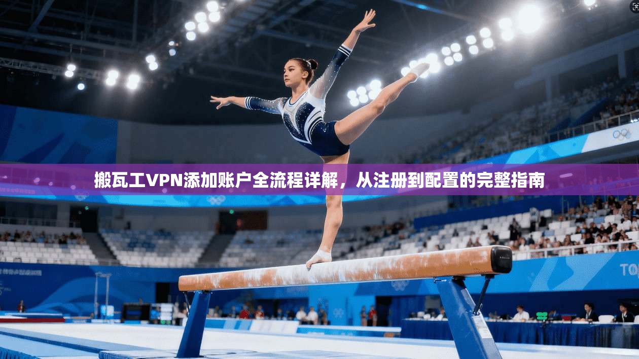 搬瓦工VPN添加账户全流程详解，从注册到配置的完整指南