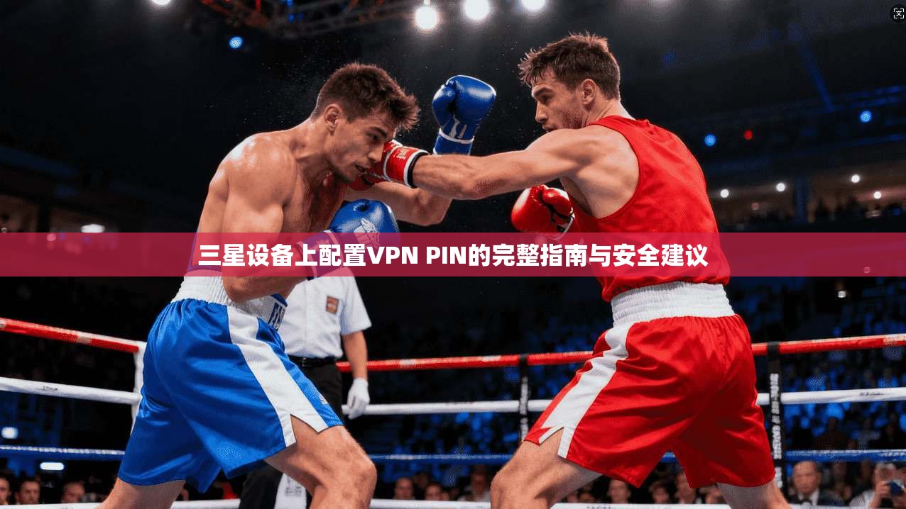 三星设备上配置VPN PIN的完整指南与安全建议
