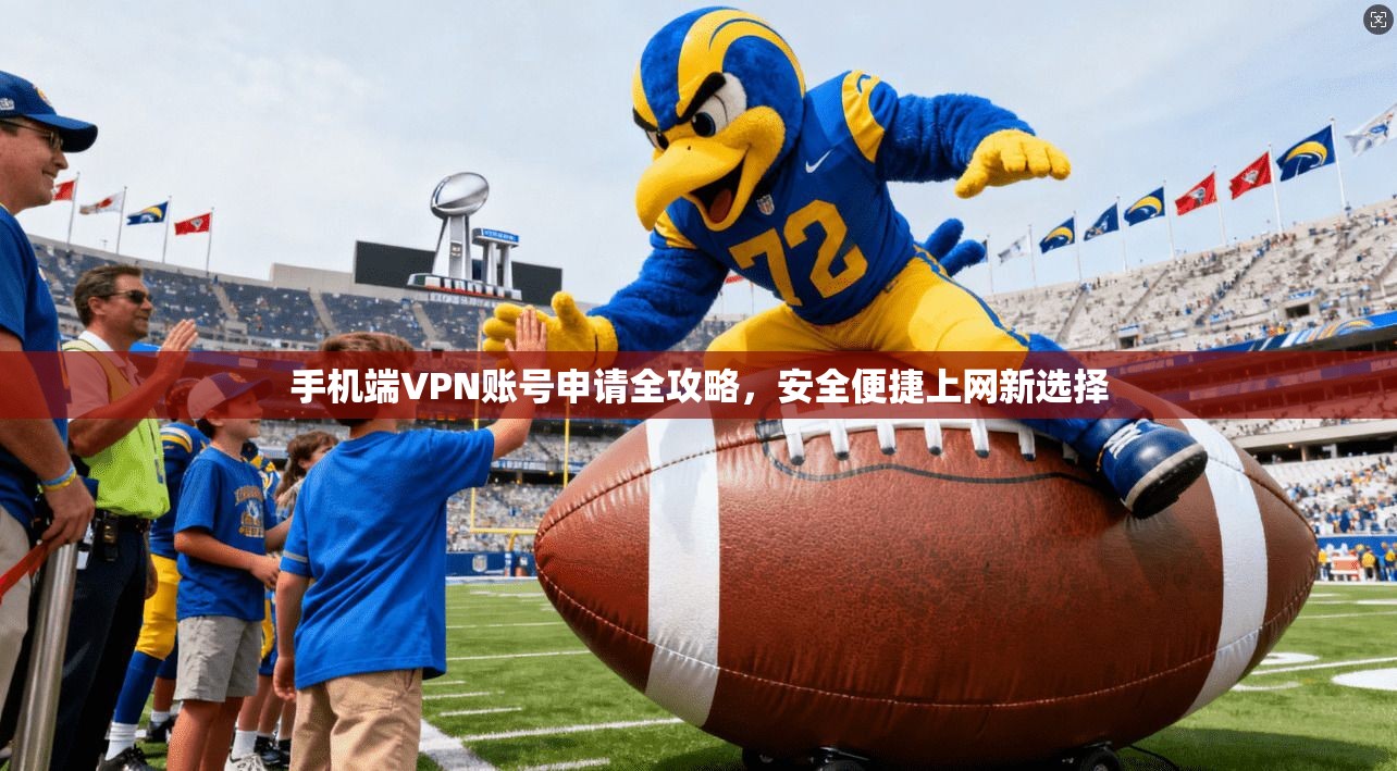 手机端VPN账号申请全攻略，安全便捷上网新选择