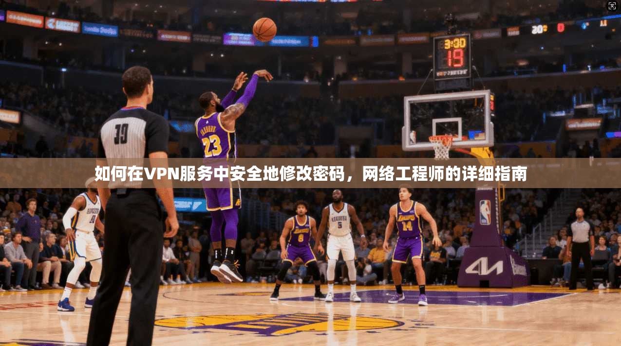 如何在VPN服务中安全地修改密码，网络工程师的详细指南