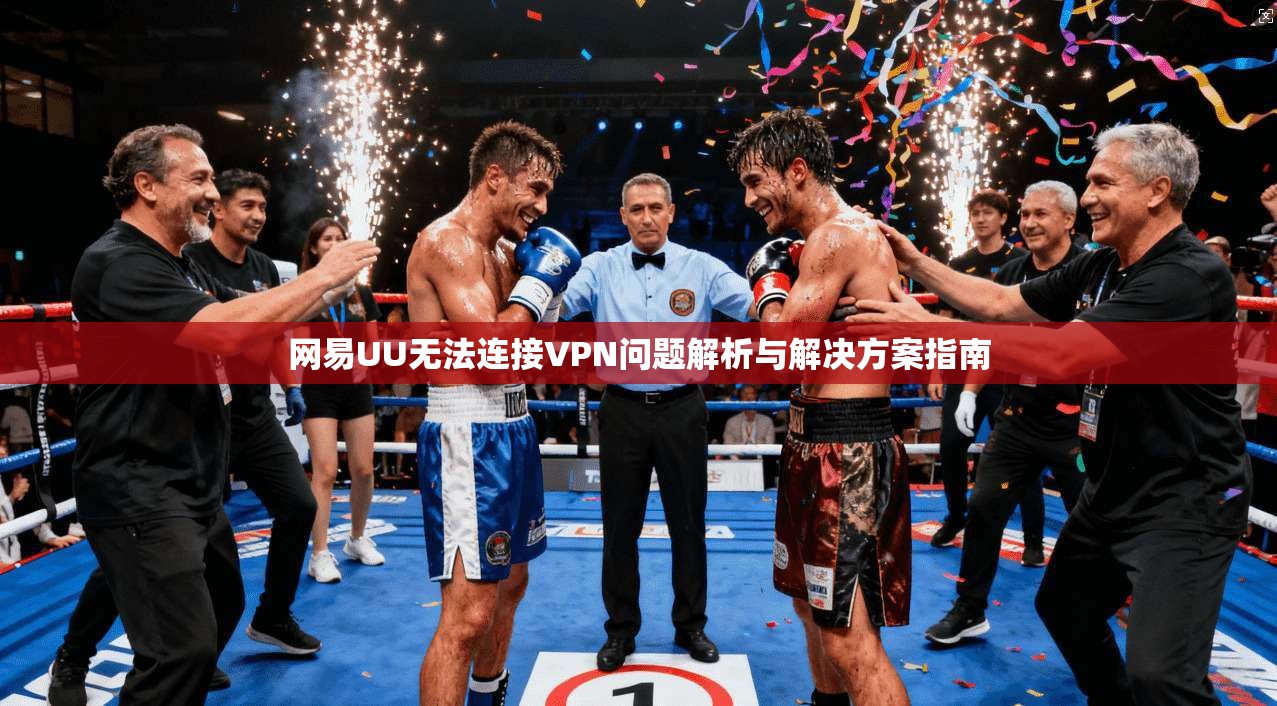 网易UU无法连接VPN问题解析与解决方案指南