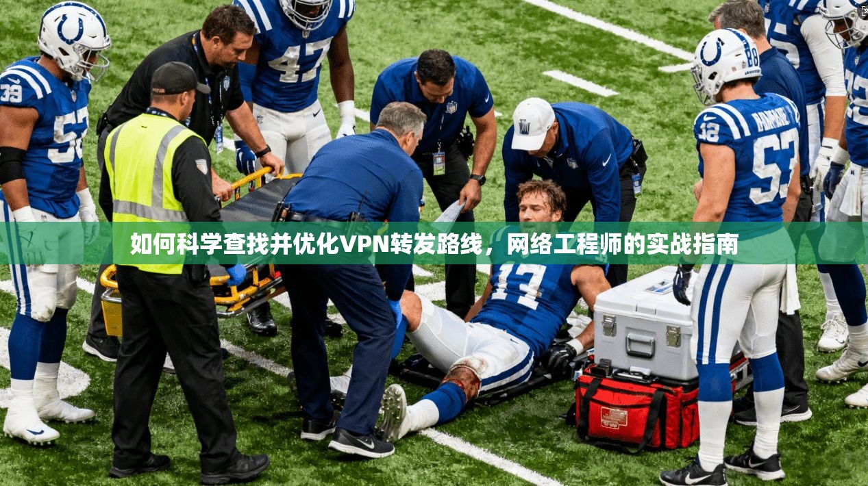 如何科学查找并优化VPN转发路线，网络工程师的实战指南