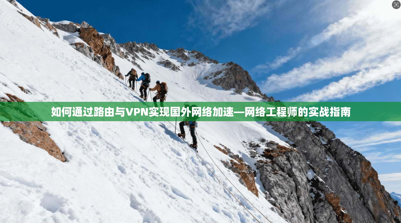 如何通过路由与VPN实现国外网络加速—网络工程师的实战指南