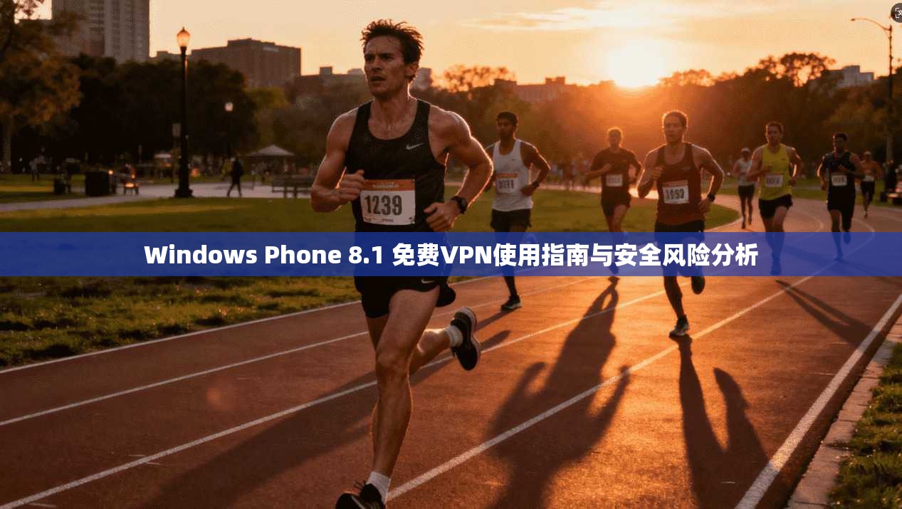 Windows Phone 8.1 免费VPN使用指南与安全风险分析